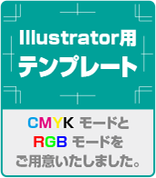 Illustrator用テンプート CMYK モードとRGB モードをご用意いたしました。